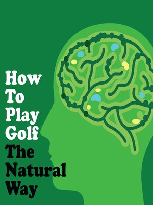 cover image of How to Play Golf the Natural Way Using Your Mind and Body